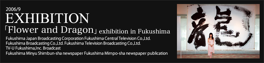 2006/9 EXIBITION 「Flower and Dragon」exhibition in Fukushima