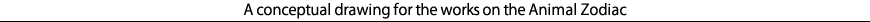 A conceptual drawing for the works on the Animal Zodiac